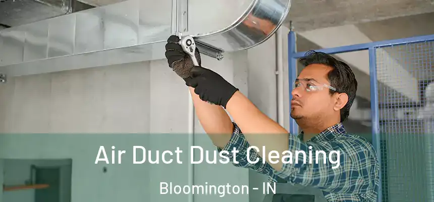 Air Duct Dust Cleaning Bloomington - IN