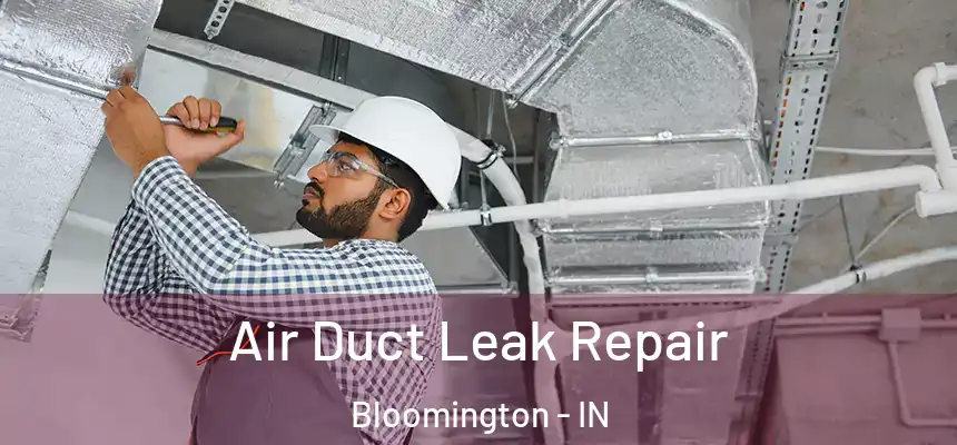 Air Duct Leak Repair Bloomington - IN