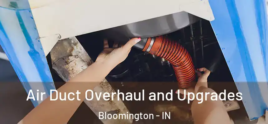 Air Duct Overhaul and Upgrades Bloomington - IN