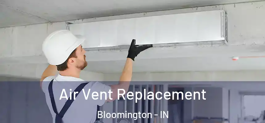 Air Vent Replacement Bloomington - IN
