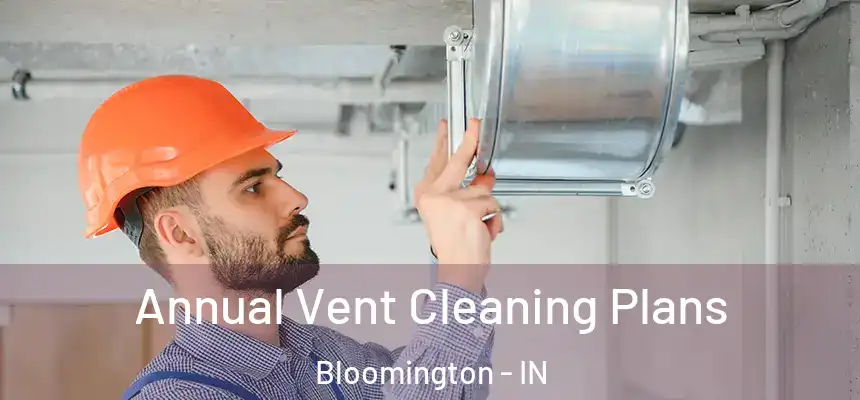 Annual Vent Cleaning Plans Bloomington - IN
