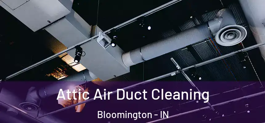 Attic Air Duct Cleaning Bloomington - IN