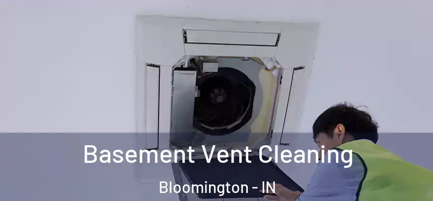 Basement Vent Cleaning Bloomington - IN
