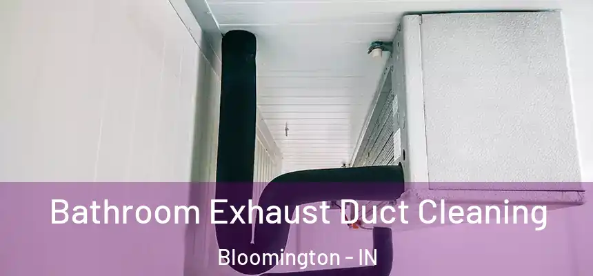 Bathroom Exhaust Duct Cleaning Bloomington - IN