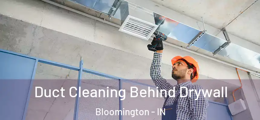 Duct Cleaning Behind Drywall Bloomington - IN