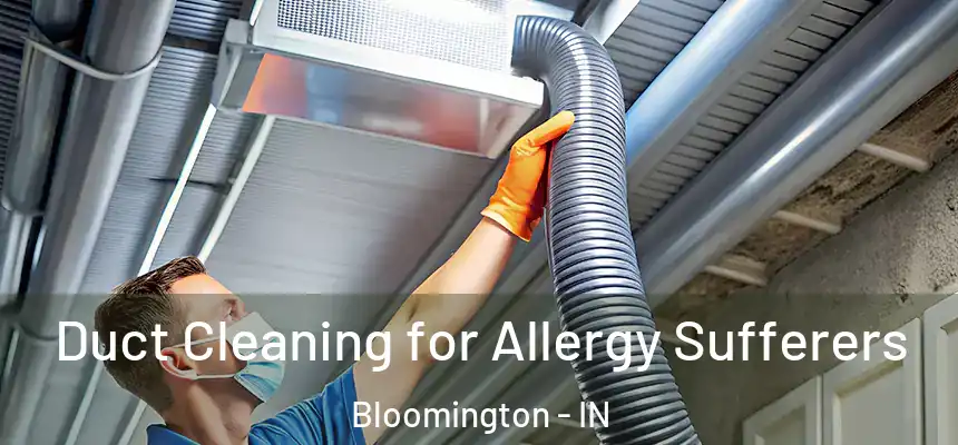 Duct Cleaning for Allergy Sufferers Bloomington - IN